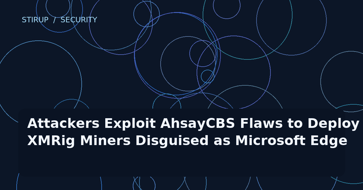 Attackers Exploit AhsayCBS Flaws to Deploy XMRig Miners Disguised as Microsoft Edge