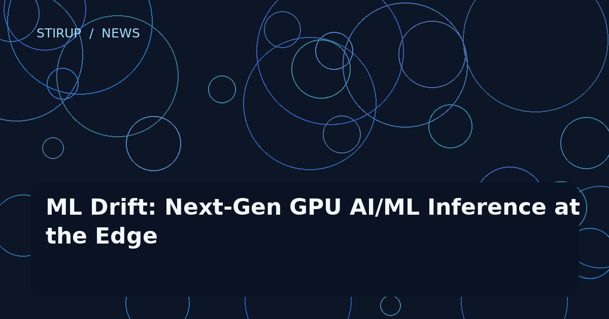 ML Drift: Next-Gen GPU AI/ML Inference at the Edge