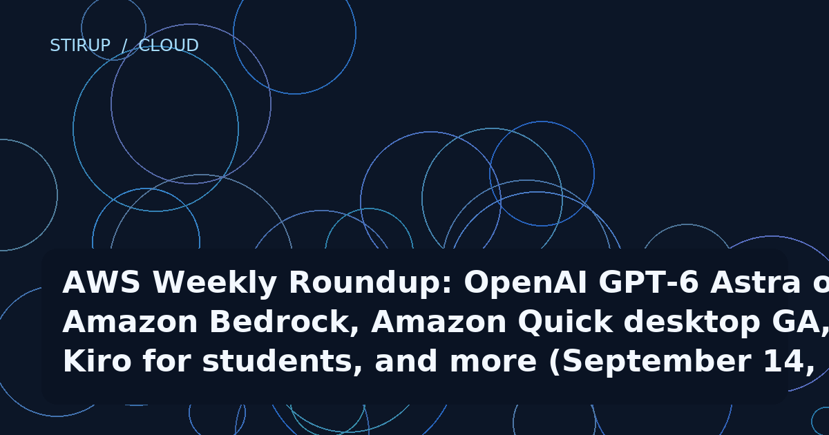 AWS Weekly Roundup: OpenAI GPT-6 Astra on Amazon Bedrock, Amazon Quick desktop GA, Kiro for students, and more (September 14, 2026)