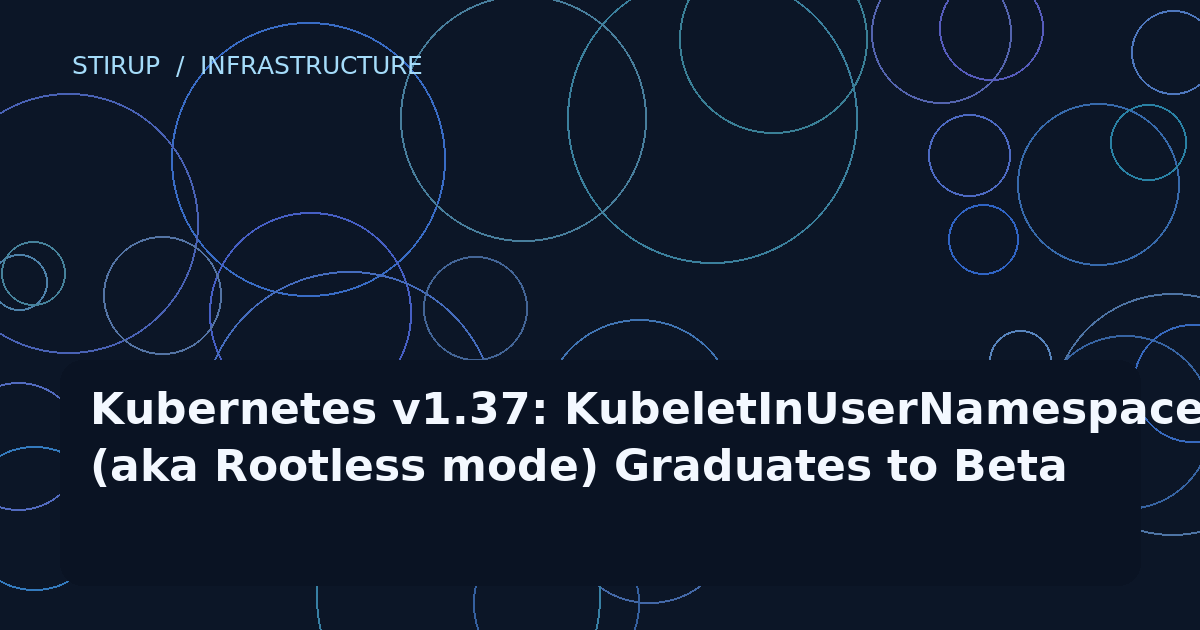 Kubernetes v1.37: KubeletInUserNamespace (aka Rootless mode) Graduates to Beta