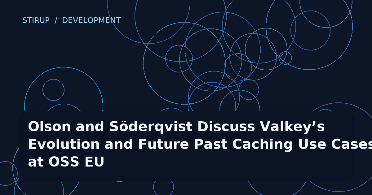 Olson and Söderqvist Discuss Valkey’s Evolution and Future Past Caching Use Cases at OSS EU