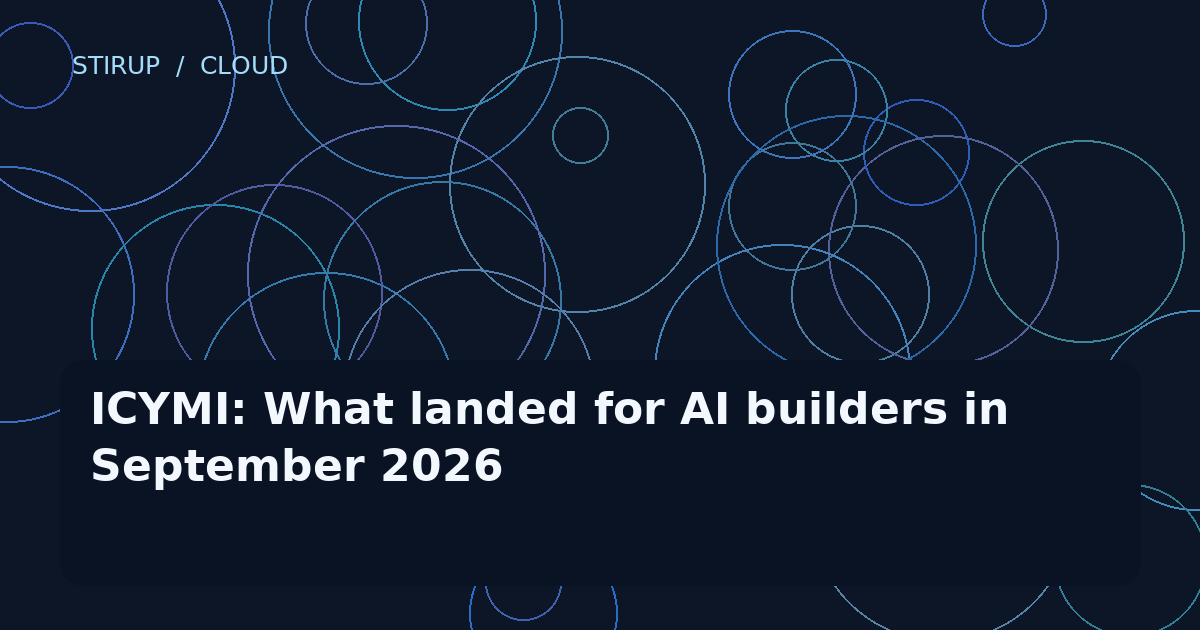 ICYMI: What landed for AI builders in September 2026