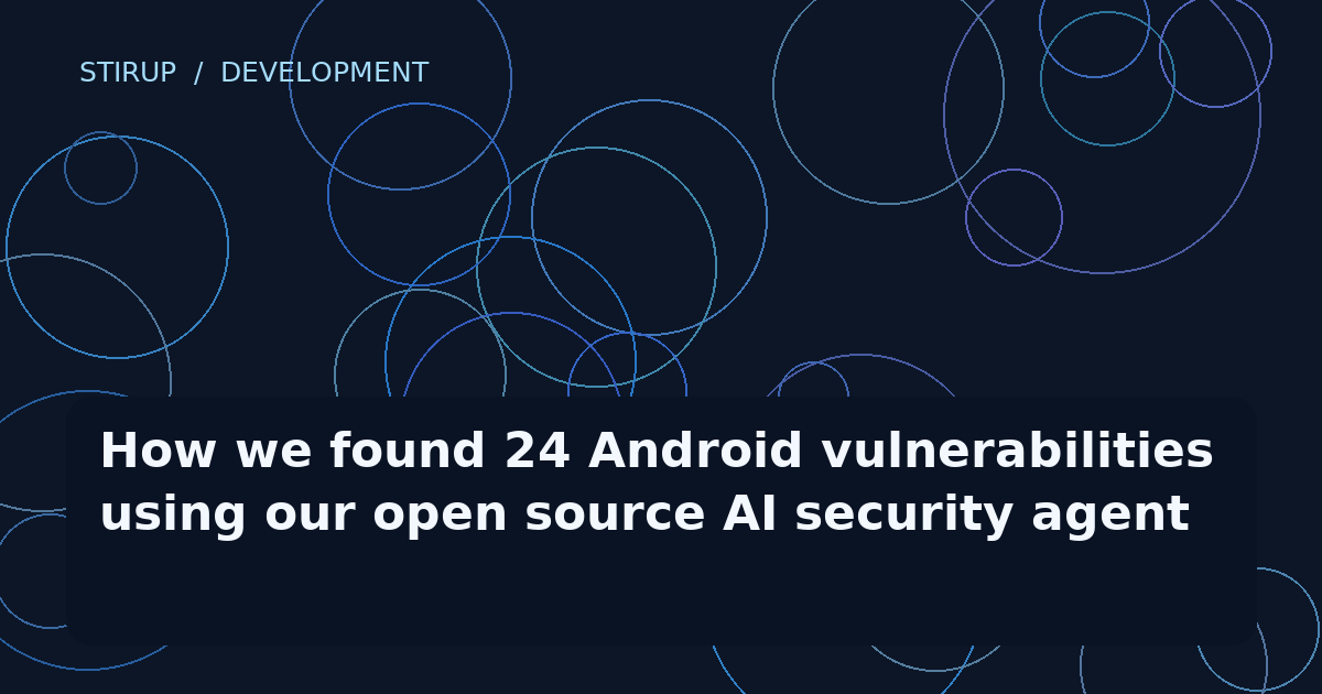 How we found 24 Android vulnerabilities using our open source AI security agent