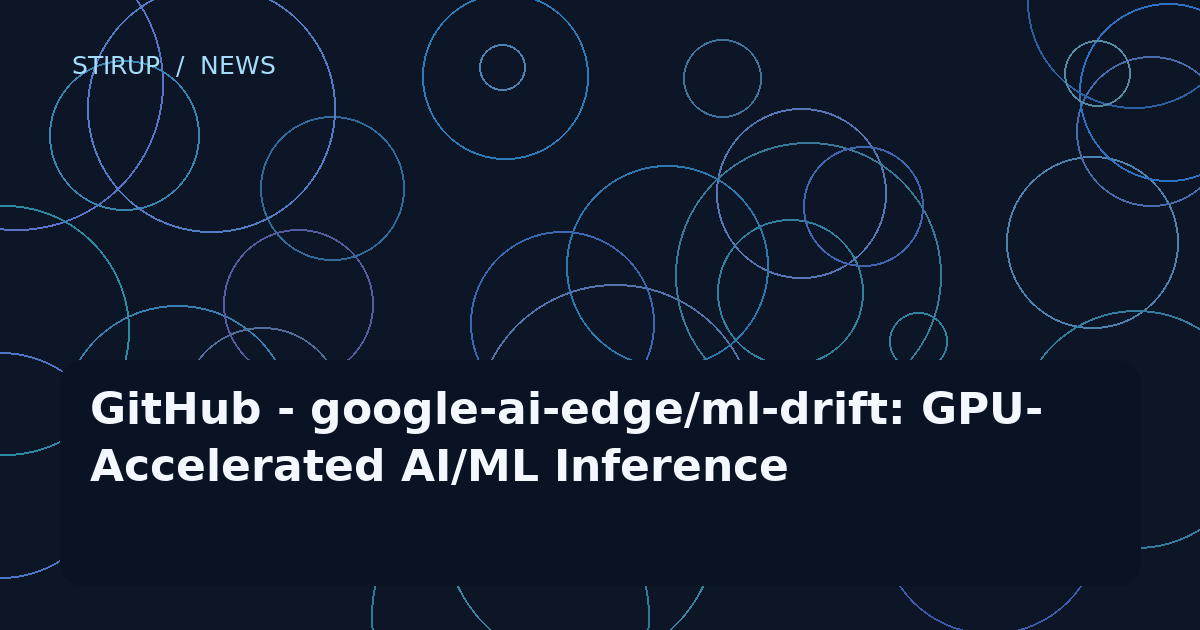 GitHub - google-ai-edge/ml-drift: GPU-Accelerated AI/ML Inference