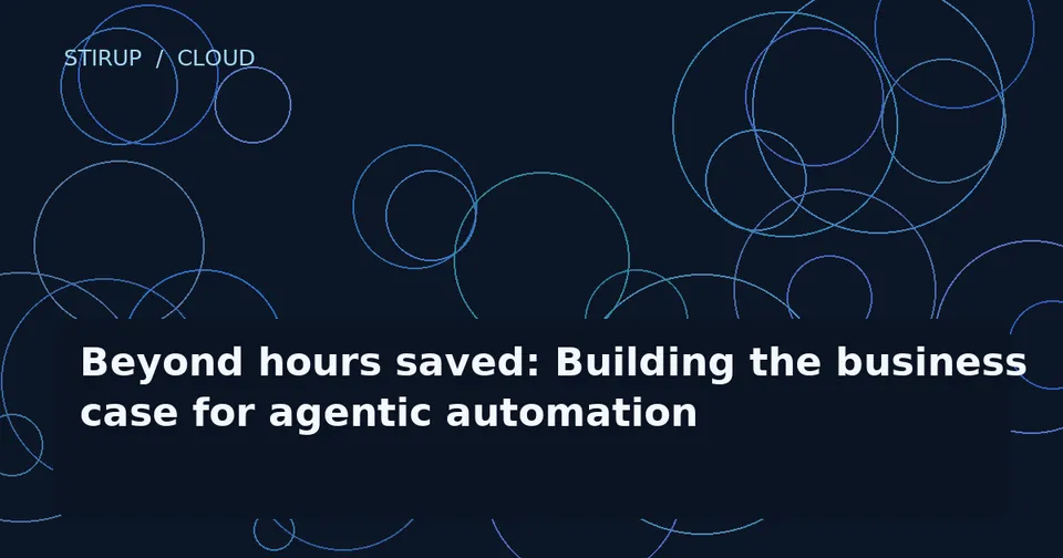 Beyond hours saved: Building the business case for agentic automation