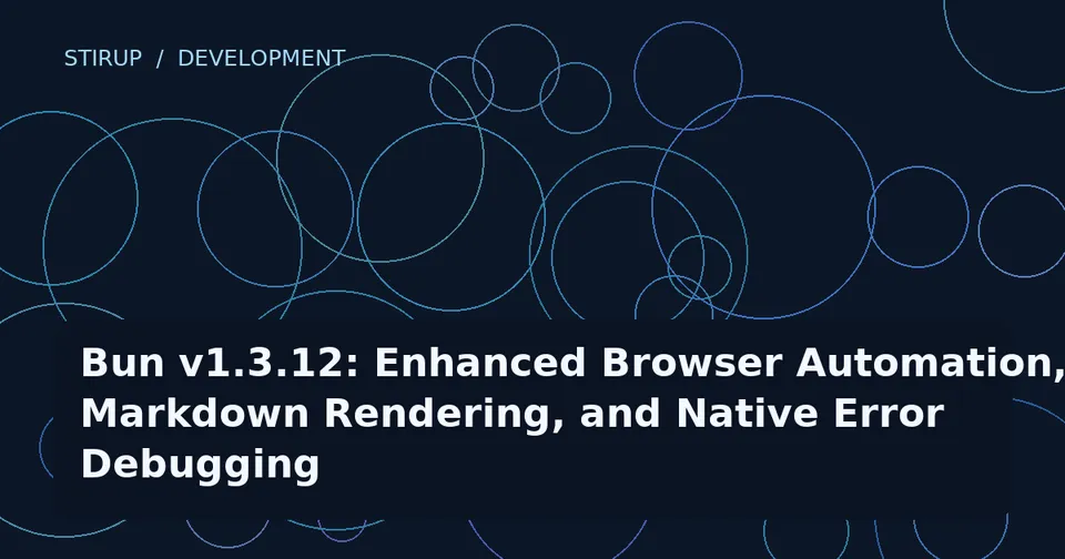 Bun v1.3.12: Enhanced Browser Automation, Markdown Rendering, and Native Error Debugging