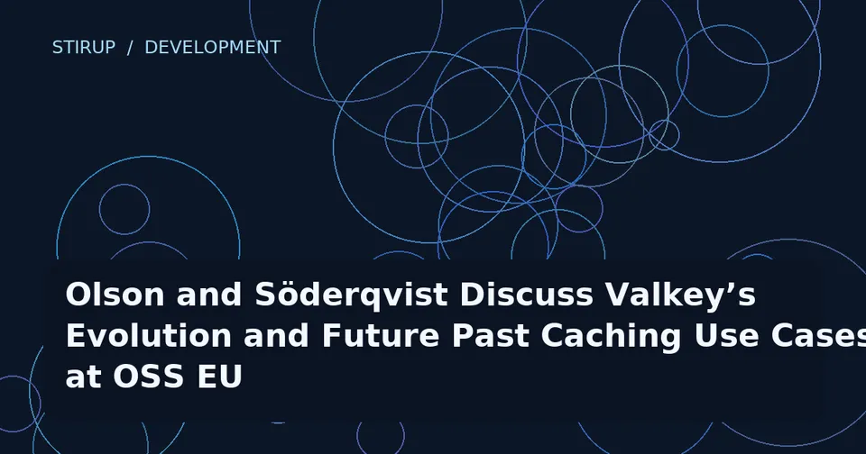 Olson and Söderqvist Discuss Valkey’s Evolution and Future Past Caching Use Cases at OSS EU