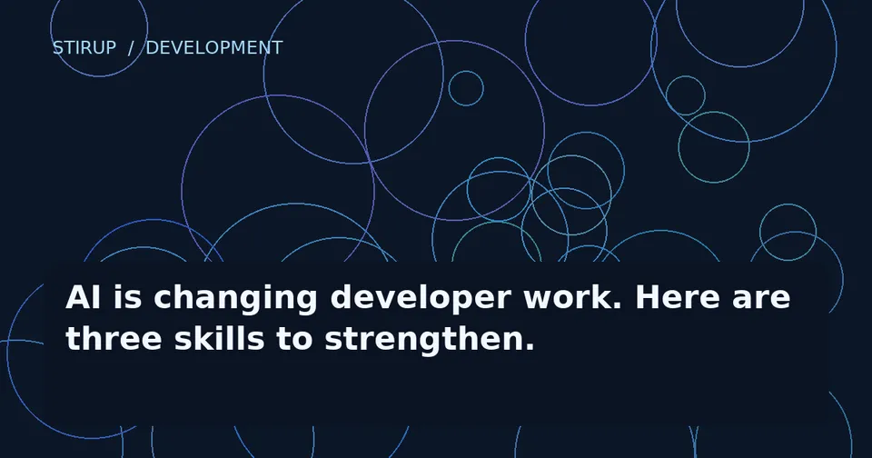 AI is changing developer work. Here are three skills to strengthen.