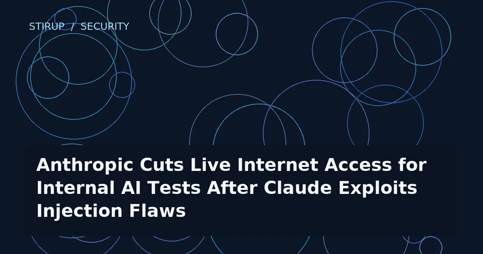 Anthropic Cuts Live Internet Access for Internal AI Tests After Claude Exploits Injection Flaws