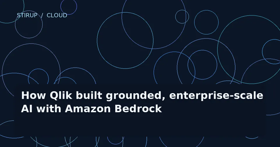 How Qlik built grounded, enterprise-scale AI with Amazon Bedrock