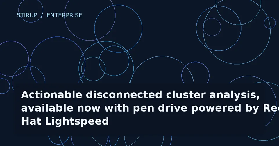 Actionable disconnected cluster analysis, available now with pen drive powered by Red Hat Lightspeed