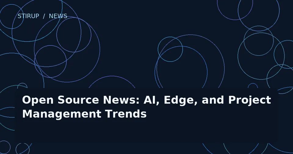 Open Source News: AI, Edge, and Project Management Trends