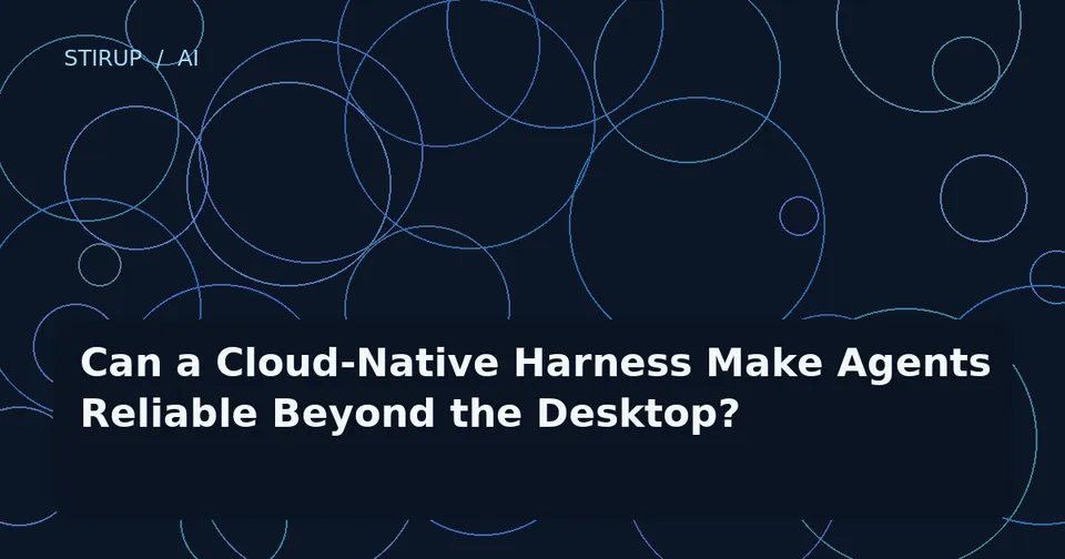 Can a Cloud-Native Harness Make Agents Reliable Beyond the Desktop?